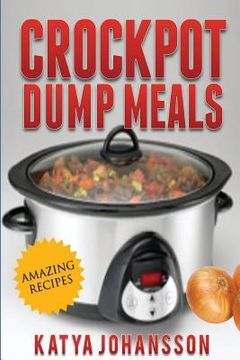 portada Crockpot Dump Meals: Quick & Easy Dump Dinners Recipes For Busy People (en Inglés)