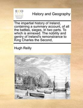 portada the impartial history of ireland, containing a summary account, of all the battles, sieges, in two parts. to which is annexed. the nobility and gentry (in English)