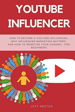 portada Youtube Influencer: How to Become a Youtube Influencer, why Influencer Marketing Matters, and how to Monetize Your Channel - for Beginners (Social Media Marketing) (en Inglés)