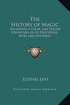 portada the history of magic: including a clear, and precise exposition of its procedure, rites and mysteries (en Inglés)