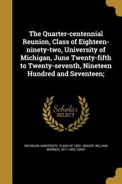 portada The Quarter-centennial Reunion, Class of Eighteen-ninety-two, University of Michigan, June Twenty-fifth to Twenty-seventh, Nineteen Hundred and Sevent (in English)