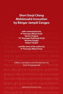 portada Short Dorjé Chang Mahamudra Invocation: With Commentaries by 8th Karmapa Mikyö Dorjé, Karma Chagmé, 15Th Karmapa Khakhyab Dorjé, Rinchen Dargyä, Gänpo Tshepäl and Life-Story of the Author by 8th Karmapa Mikyö Dorjé