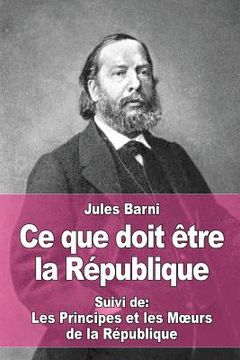portada Ce que doit être la République: Suivi de: Les Principes et les Moeurs de la République (in French)