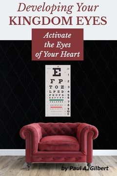Developing Your Kingdom Eyes: Activate the Eyes of Your Heart (en Inglés)