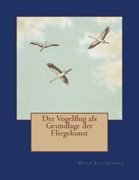 portada Der Vogelflug als Grundlage der Fliegekunst: Ein Beitrag zur Systematik der Flugtechnik