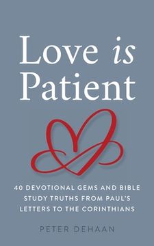 portada Love Is Patient: 40 Devotional Gems and Biblical Truths from Paul's Letters to the Corinthians (en Inglés)