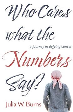 portada Who Cares What the Numbers Say: A Journey in Defying Cancer (en Inglés)