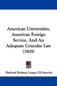 portada american universities, american foreign service, and an adequate consular law (1909) (en Inglés)