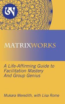 portada Matrixworks: A Life-Affirming Guide to Facilitation Mastery and Group Genius (en Inglés)