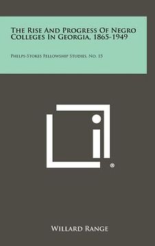 portada the rise and progress of negro colleges in georgia, 1865-1949: phelps-stokes fellowship studies, no. 15 (en Inglés)