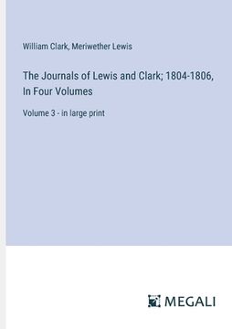 portada The Journals of Lewis and Clark; 1804-1806, In Four Volumes: Volume 3 - in large print (en Inglés)