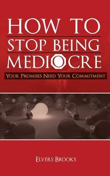 portada How to Stop Being Mediocre: Your Promises Need Your Commitment (en Inglés)