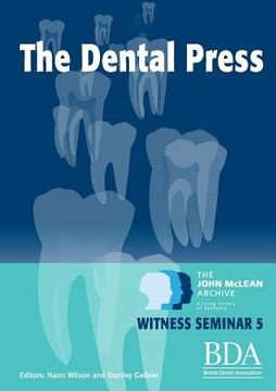 portada The Dental Press - The John McLean Archive a Living History of Dentistry Witness Seminar 5 (in English)