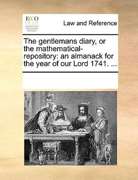 portada the gentlemans diary, or the mathematical-repository: an almanack for the year of our lord 1741. ... (en Inglés)