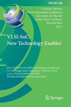 portada Vlsi-Soc: New Technology Enabler: 27th Ifip Wg 10.5/IEEE International Conference on Very Large Scale Integration, Vlsi-Soc 2019, Cusco, Peru, October (in English)