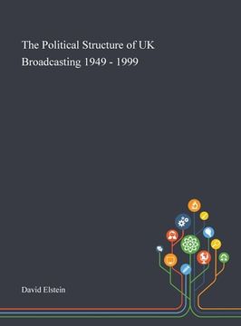 portada The Political Structure of UK Broadcasting 1949 - 1999 (en Inglés)