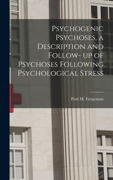 portada Psychogenic Psychoses, a Description and Follow- up of Psychoses Following Psychological Stress (en Inglés)