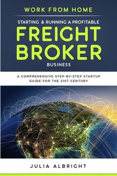 portada Work from Home: Starting & Running a Profitable Freight Broker Business: A comprehensive step-by-step Startup guide for the 21st Centu (en Inglés)