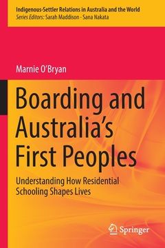 portada Boarding and Australia's First Peoples: Understanding How Residential Schooling Shapes Lives 