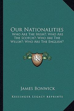 portada our nationalities: who are the irish?; who are the scotch?; who are the welsh?; who are the english? (en Inglés)