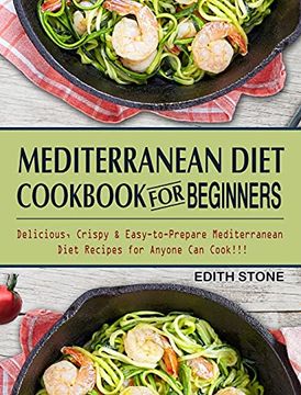 portada Mediterranean Diet Cookbook for Beginners: Delicious, Crispy & Easy-To-Prepare Mediterranean Diet Recipes for Anyone can Cook! (in English)