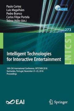 portada Intelligent Technologies for Interactive Entertainment: 10th Eai International Conference, Intetain 2018, Guimarães, Portugal, November 21-23, 2018, P (en Inglés)