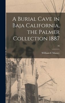 portada A Burial Cave in Baja California, the Palmer Collection 1887; 16 (en Inglés)