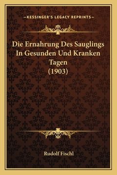 portada Die Ernahrung Des Sauglings In Gesunden Und Kranken Tagen (1903) (en Alemán)