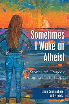 portada Sometimes i Wake an Atheist: Stories of Tragedy Bringing Forth Hope (en Inglés)