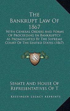 portada the bankrupt law of 1867: with general orders and forms of proceeding in bankruptcy as promulgated by the supreme court of the united states (18 (en Inglés)