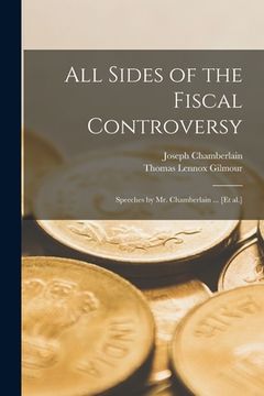 portada All Sides of the Fiscal Controversy: Speeches by Mr. Chamberlain ... [et Al.] (en Inglés)