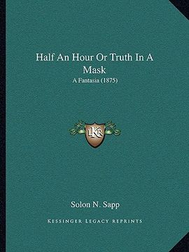 portada half an hour or truth in a mask: a fantasia (1875) (en Inglés)