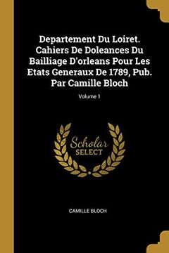 portada Departement Du Loiret. Cahiers de Doleances Du Bailliage d'Orleans Pour Les Etats Generaux de 1789, Pub. Par Camille Bloch; Volume 1 (en Francés)
