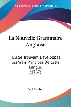 portada La Nouvelle Grammaire Angloise: Ou Se Trouvent Developpes Les Vrais Principes De Cette Langue (1767) (in French)