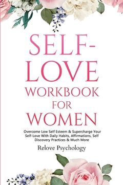 portada Self-Love Workbook for Women: Overcome Low Self Esteem & Supercharge Your Self-Love With Daily Habits, Affirmations, Self Discovery Practices & Much (en Inglés)