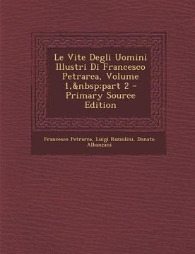 portada Le Vite Degli Uomini Illustri Di Francesco Petrarca, Volume 1, part 2 (en Italiano)