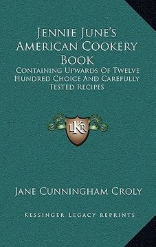 portada jennie june's american cookery book: containing upwards of twelve hundred choice and carefully tested recipes (en Inglés)