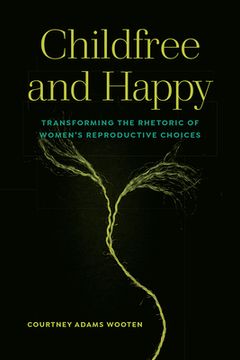 portada Childfree and Happy: Transforming the Rhetoric of Women's Reproductive Choices (en Inglés)