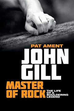 portada John Gill: Master of Rock: The Life of a Bouldering Legend (en Inglés)