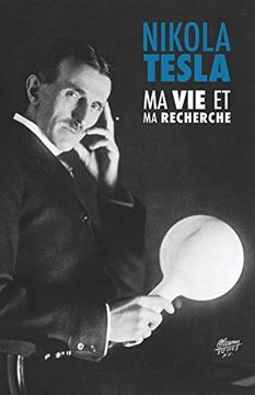 portada Ma vie et ma Recherche, L'Autobiographie de Nikola Tesla: Avec une Galerie de Rares Photographies (en Francés)