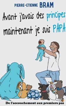 portada Avant j'avais des principes maintenant je suis papa: De l'accouchement aux premiers pas (in French)