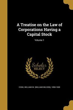 portada A Treatise on the Law of Corporations Having a Capital Stock; Volume 1 (en Inglés)