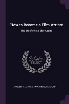 portada How to Become a Film Artiste: The art of Photo-play Acting (en Inglés)