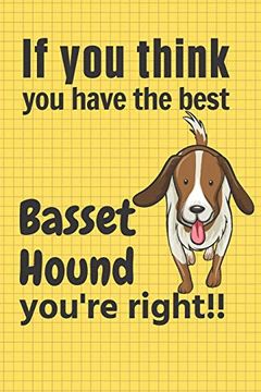 portada If you Think you Have the Best Basset Hound You're Right! For Basset Hound dog Fans (en Inglés)