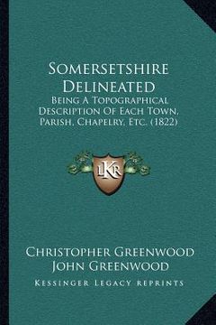 portada somersetshire delineated: being a topographical description of each town, parish, chapelry, etc. (1822) (en Inglés)