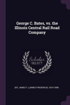 portada George C. Bates, vs. the Illinois Central Rail Road Company (in English)