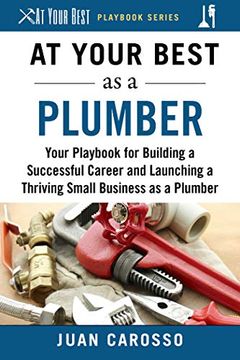 portada At Your Best as a Plumber: Your Playbook for Building a Successful Career and Launching a Thriving Small Business as a Plumber (at Your Best Playbooks) 