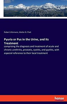 portada Pyuria or pus in the Urine, and its Treatment Comprising the Diagnosis and Treatment of Acute and Chronic Urethritis, Prostatis, Cystitis, and Especial Reference to Their Local Treatment (en Inglés)