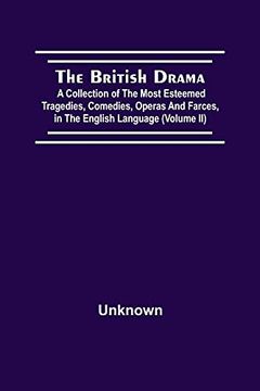 portada The British Drama; A Collection of the Most Esteemed Tragedies, Comedies, Operas, and Farces, in the English Language (Volume ii) (en Inglés)