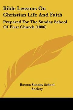 portada bible lessons on christian life and faith: prepared for the sunday school of first church (1886)